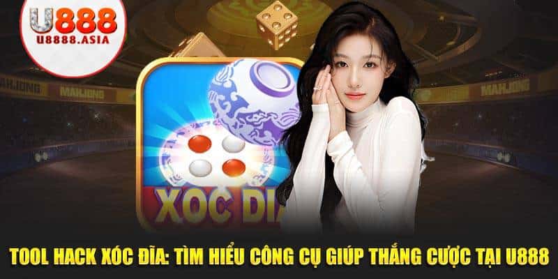 Tool Hack Xóc Đĩa: Tìm Hiểu Công Cụ Giúp Thắng Cược Tại U888