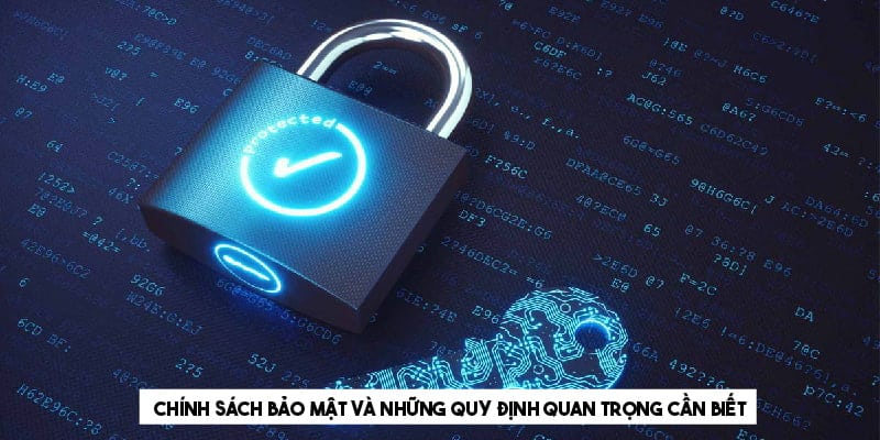 Chính sách bảo mật và những quy định quan trọng cần biết