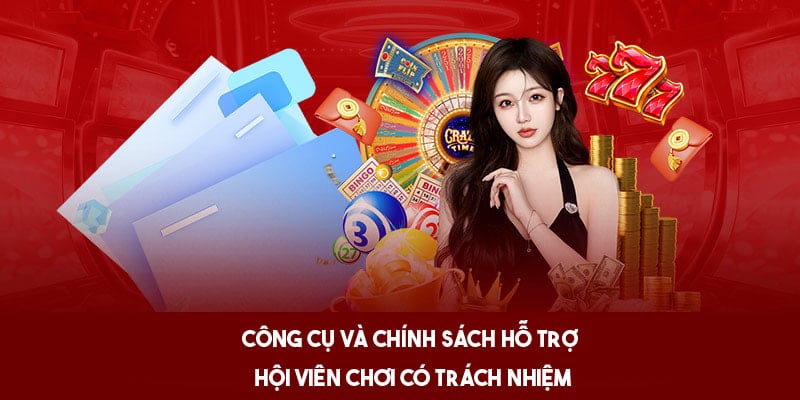 Công cụ và chính sách hỗ trợ hội viên chơi có trách nhiệm
