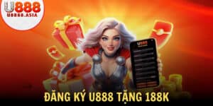 Đăng Ký U888 Tặng 188K Liền Tay Về Tài Khoản Đặt Cược