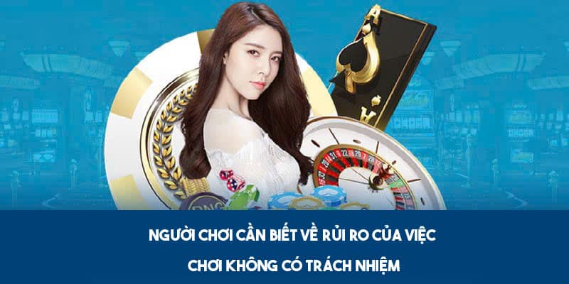 Người chơi cần biết về rủi ro của việc chơi không có trách nhiệm