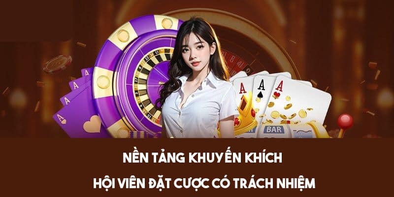 Nền tảng khuyến khích hội viên đặt cược có trách nhiệm