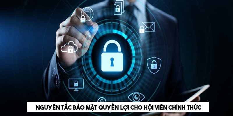 Nguyên tắc bảo mật quyền lợi cho hội viên chính thức 