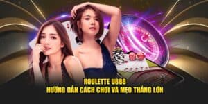Roulette U888 - Hướng Dẫn Cách Chơi Và Mẹo Thắng Lớn