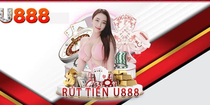 Rút tiền U888 nhanh chóng, tiện lợi nhất thị trường