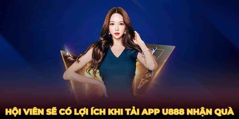 Hội viên sẽ có lợi ích khi tải app U888 nhận quà