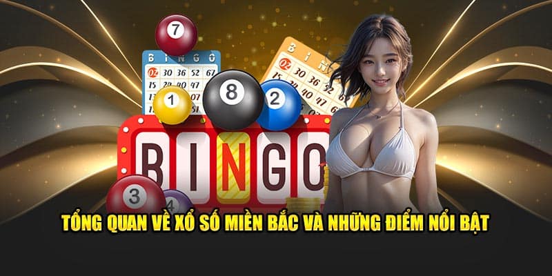 Tổng quan về xổ số miền bắc và những điểm nổi bật