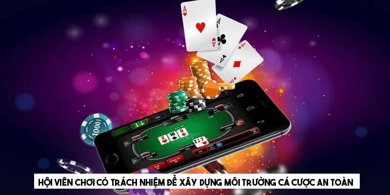 Hội viên chơi có trách nhiệm để xây dựng môi trường cá cược an toàn