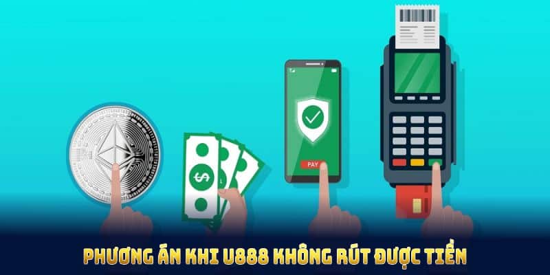 Phương án khi U888 không rút được tiền cần nắm rõ để xử lý