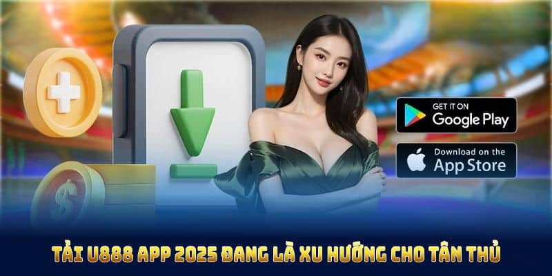 Tìm kiếm U888 app 2025 để tải về đang là xu hướng cho tân thủ