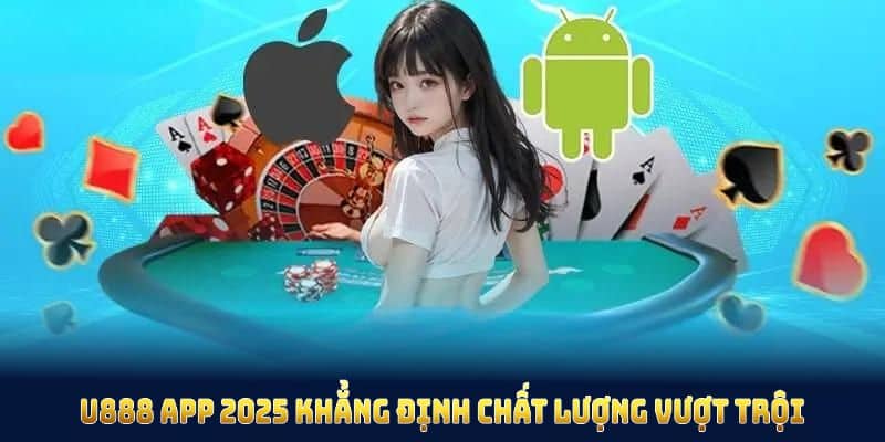 U888 app 2025 khẳng định chất lượng vượt trội cho hội viên
