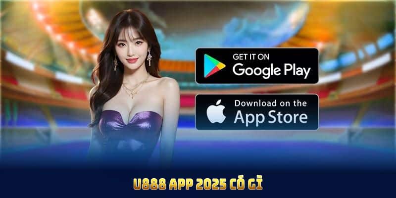 U888 App 2025 Có Gì Mới Giúp Người Dùng Trải Nghiệm Mượt Mà Hơn
