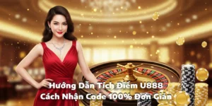 Hướng Dẫn Tích Điểm U888 – Cách Nhận Code 100% Đơn Giản